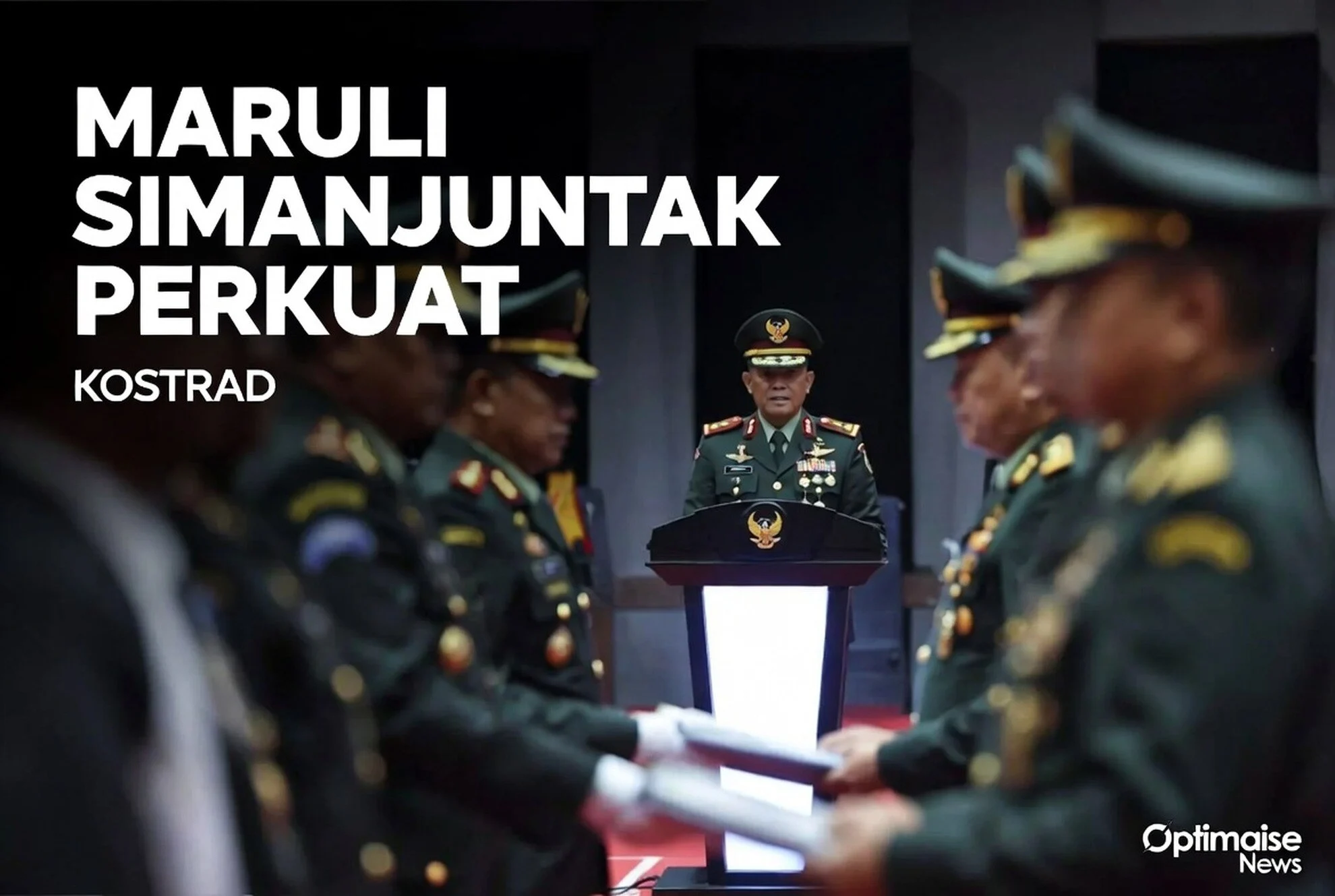 Maruli Simanjuntak Perkuat Kostrad lewat Alih Tiga Yonif